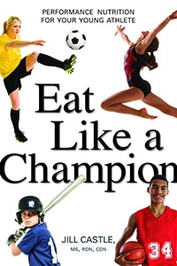 Eat Like a Champion - Performance Nutrition for Your Young Athlete by Jill Castle, MS, RDN