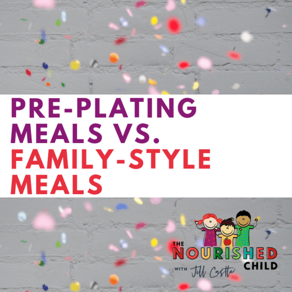PrePlated Meals vs. FamilyStyle Meals Feeding Kids Jill Castle RD